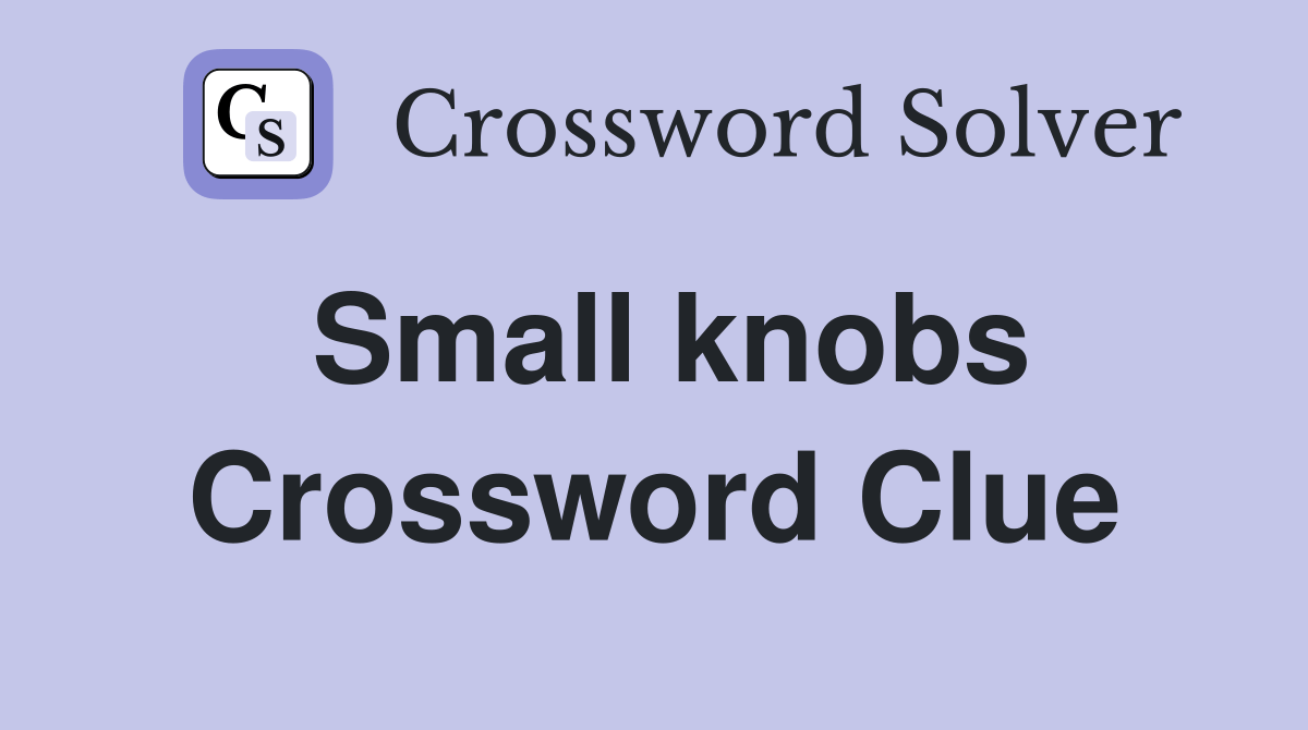 Small knobs Crossword Clue Answers Crossword Solver